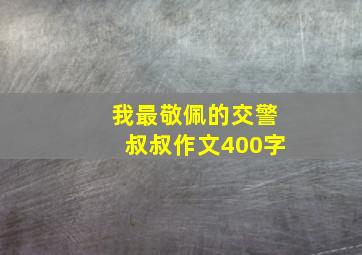 我最敬佩的交警叔叔作文400字