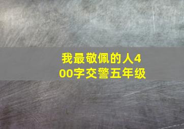 我最敬佩的人400字交警五年级