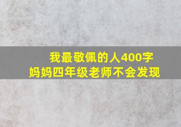 我最敬佩的人400字妈妈四年级老师不会发现