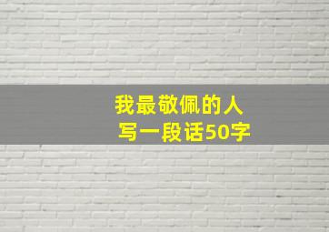 我最敬佩的人写一段话50字