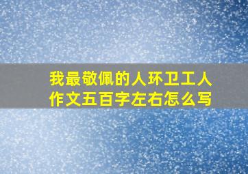 我最敬佩的人环卫工人作文五百字左右怎么写