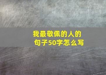 我最敬佩的人的句子50字怎么写