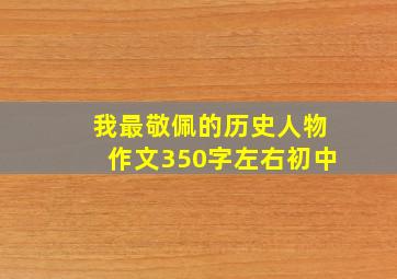 我最敬佩的历史人物作文350字左右初中