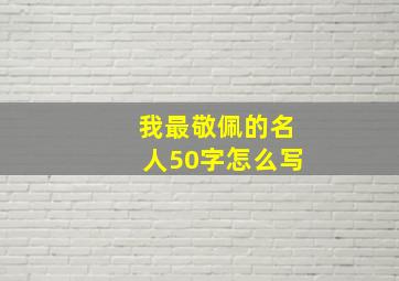 我最敬佩的名人50字怎么写