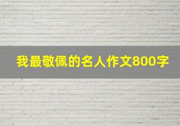 我最敬佩的名人作文800字