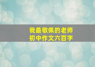 我最敬佩的老师初中作文六百字