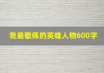 我最敬佩的英雄人物600字