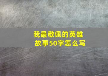 我最敬佩的英雄故事50字怎么写