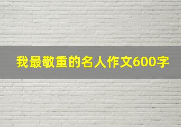 我最敬重的名人作文600字