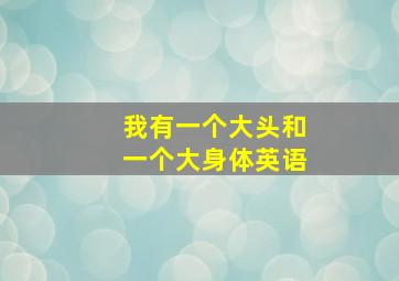 我有一个大头和一个大身体英语