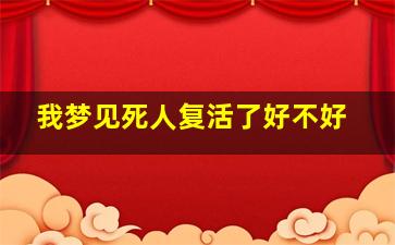 我梦见死人复活了好不好