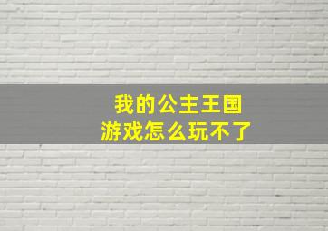 我的公主王国游戏怎么玩不了