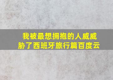 我被最想拥抱的人威威胁了西班牙旅行篇百度云