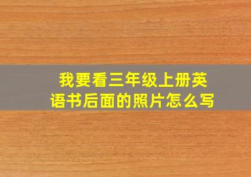 我要看三年级上册英语书后面的照片怎么写