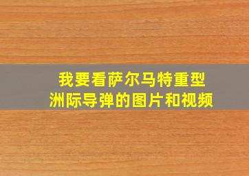 我要看萨尔马特重型洲际导弹的图片和视频