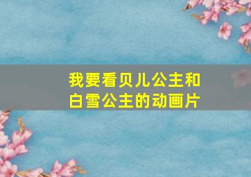 我要看贝儿公主和白雪公主的动画片