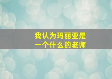 我认为玛丽亚是一个什么的老师