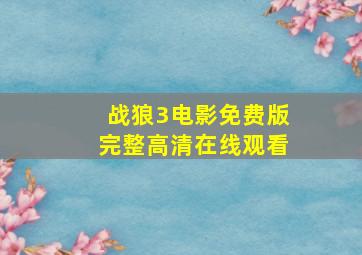 战狼3电影免费版完整高清在线观看