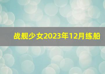 战舰少女2023年12月练船