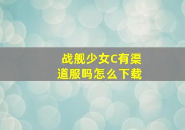 战舰少女C有渠道服吗怎么下载