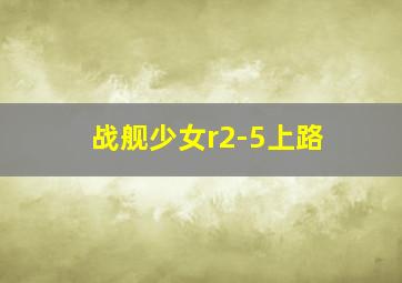 战舰少女r2-5上路