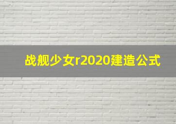 战舰少女r2020建造公式