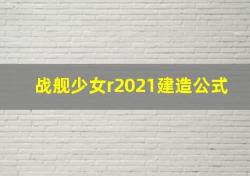 战舰少女r2021建造公式