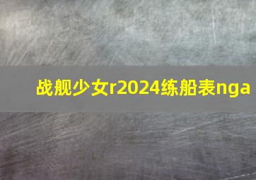 战舰少女r2024练船表nga