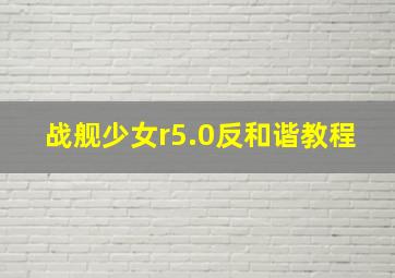 战舰少女r5.0反和谐教程