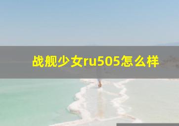 战舰少女ru505怎么样