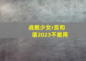 战舰少女r反和谐2023不能用