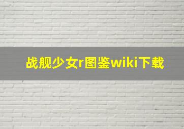 战舰少女r图鉴wiki下载