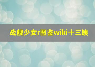 战舰少女r图鉴wiki十三姨