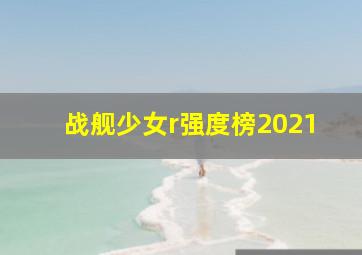 战舰少女r强度榜2021