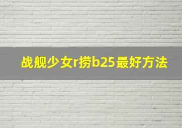 战舰少女r捞b25最好方法