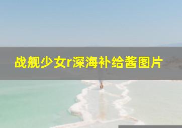 战舰少女r深海补给酱图片