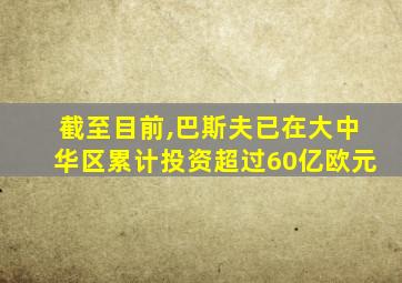 截至目前,巴斯夫已在大中华区累计投资超过60亿欧元