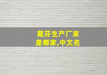 戴芬生产厂家是哪家,中文名