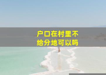 户口在村里不给分地可以吗