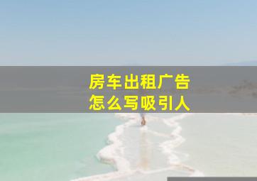 房车出租广告怎么写吸引人