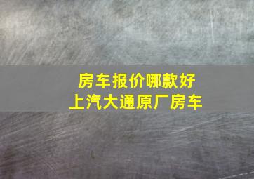 房车报价哪款好上汽大通原厂房车