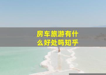 房车旅游有什么好处吗知乎