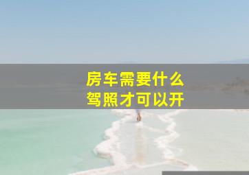 房车需要什么驾照才可以开