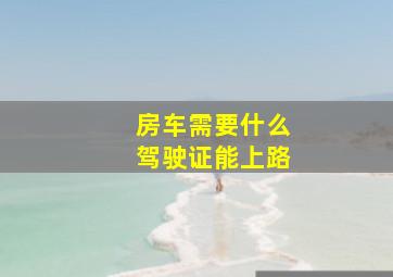 房车需要什么驾驶证能上路