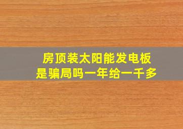 房顶装太阳能发电板是骗局吗一年给一千多