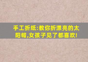 手工折纸:教你折漂亮的太阳帽,女孩子见了都喜欢!