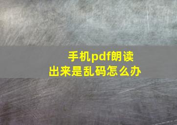 手机pdf朗读出来是乱码怎么办