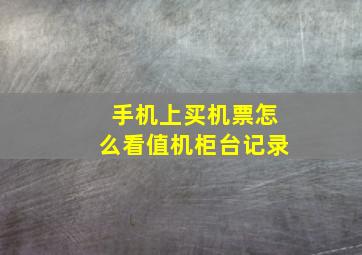 手机上买机票怎么看值机柜台记录