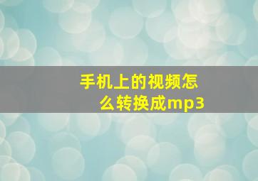 手机上的视频怎么转换成mp3