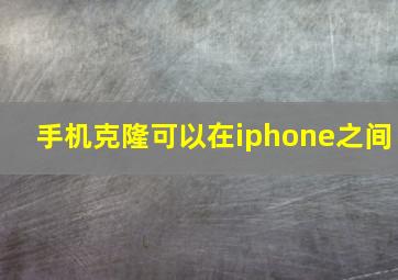 手机克隆可以在iphone之间